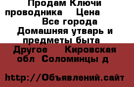 Продам Ключи проводника  › Цена ­ 1 000 - Все города Домашняя утварь и предметы быта » Другое   . Кировская обл.,Соломинцы д.